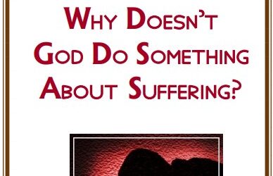#38 Why Doesn’t God Do Something About Suffering? -PMA Blog -Devos by Pastor Hollier